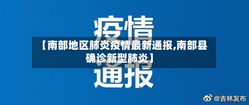 【南部地区肺炎疫情最新通报,南部县确诊新型肺炎】