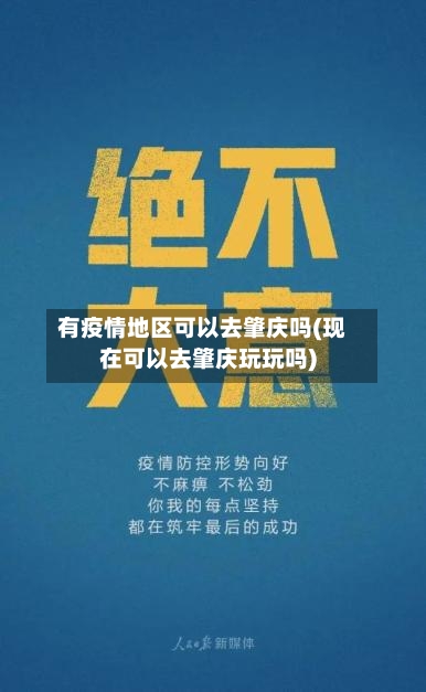 有疫情地区可以去肇庆吗(现在可以去肇庆玩玩吗)