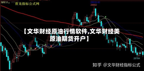 【文华财经原油行情软件,文华财经美原油期货开户】-第2张图片