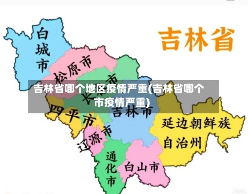 吉林省哪个地区疫情严重(吉林省哪个市疫情严重)