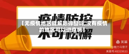 【无疫情地区能解除弹窗吗,没有疫情的地区可以进京吗】-第2张图片