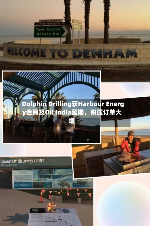 Dolphin Drilling获Harbour Energy合同及Oil India延期，积压订单大增-第3张图片