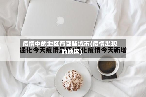 疫情中的地区有哪些城市(疫情出现的地区)