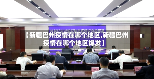 【新疆巴州疫情在哪个地区,新疆巴州疫情在哪个地区爆发】