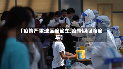 【疫情严重地区滴滴车,疫情期间滴滴车】