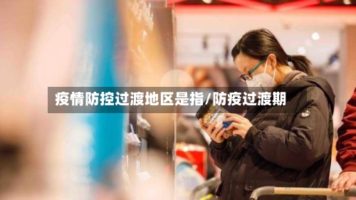 疫情防控过渡地区是指/防疫过渡期