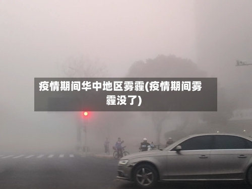 疫情期间华中地区雾霾(疫情期间雾霾没了)-第2张图片