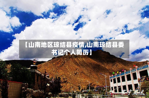【山南地区琼结县疫情,山南琼结县委书记个人简历】
