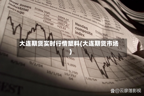 大连期货实时行情塑料(大连期货市场)