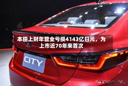 本田上财年营业亏损4143亿日元	，为上市近70年来首次-第2张图片