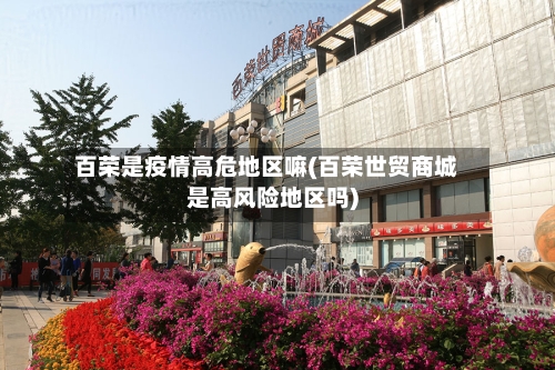 百荣是疫情高危地区嘛(百荣世贸商城是高风险地区吗)-第2张图片