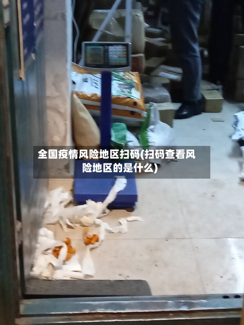 全国疫情风险地区扫码(扫码查看风险地区的是什么)