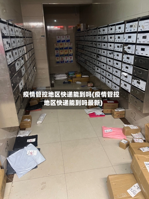疫情管控地区快递能到吗(疫情管控地区快递能到吗最新)