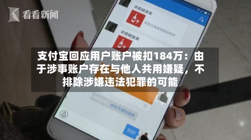 支付宝回应用户账户被扣184万：由于涉事账户存在与他人共用嫌疑，不排除涉嫌违法犯罪的可能-第2张图片