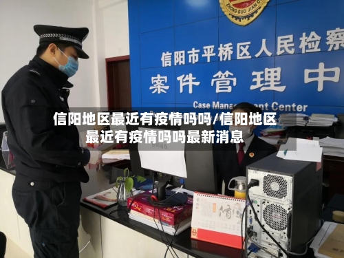 信阳地区最近有疫情吗吗/信阳地区最近有疫情吗吗最新消息-第2张图片