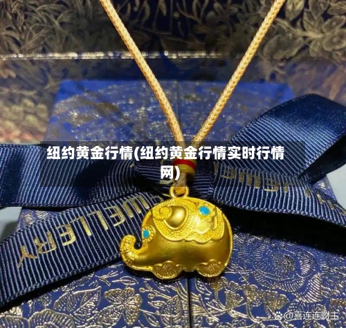 纽约黄金行情(纽约黄金行情实时行情网)-第3张图片