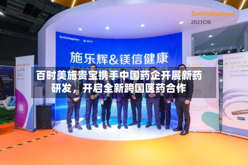 百时美施贵宝携手中国药企开展新药研发，开启全新跨国医药合作
