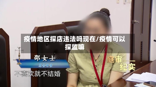 疫情地区探店违法吗现在/疫情可以探监嘛-第2张图片