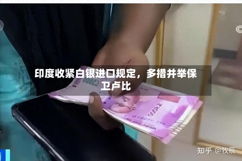 印度收紧白银进口规定，多措并举保卫卢比