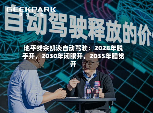 地平线余凯谈自动驾驶：2028年脱手开	，2030年闭眼开，2035年睡觉开-第3张图片