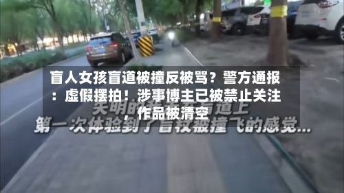 盲人女孩盲道被撞反被骂？警方通报：虚假摆拍！涉事博主已被禁止关注，作品被清空-第3张图片