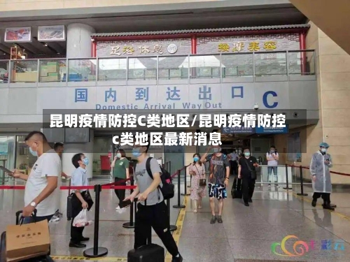 昆明疫情防控C类地区/昆明疫情防控c类地区最新消息-第2张图片