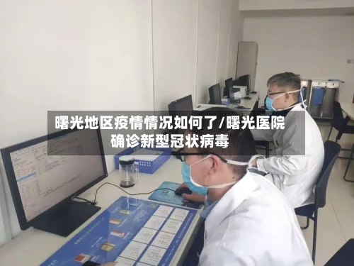 曙光地区疫情情况如何了/曙光医院确诊新型冠状病毒