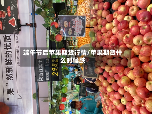 端午节后苹果期货行情/苹果期货什么时候跌-第2张图片
