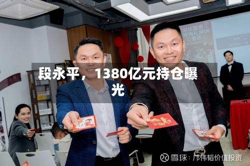 段永平	，1380亿元持仓曝光-第3张图片