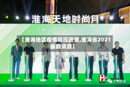 【淮海地区疫情防控政策,淮海省2021最新消息】-第2张图片