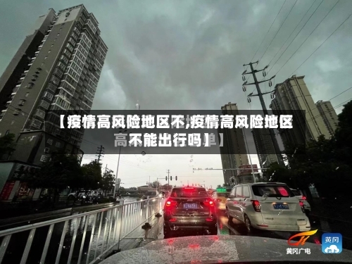 【疫情高风险地区不,疫情高风险地区不能出行吗】-第2张图片