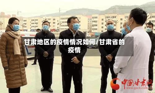 甘肃地区的疫情情况如何/甘肃省的疫情