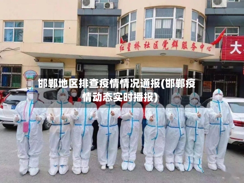 邯郸地区排查疫情情况通报(邯郸疫情动态实时播报)