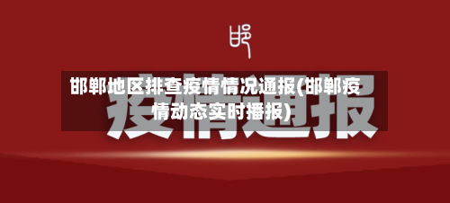 邯郸地区排查疫情情况通报(邯郸疫情动态实时播报)-第3张图片