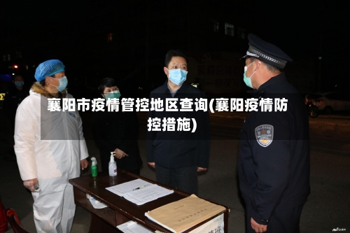 襄阳市疫情管控地区查询(襄阳疫情防控措施)