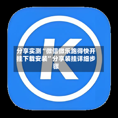分享实测“微信微乐跑得快开挂下载安装	”分享装挂详细步骤-第2张图片