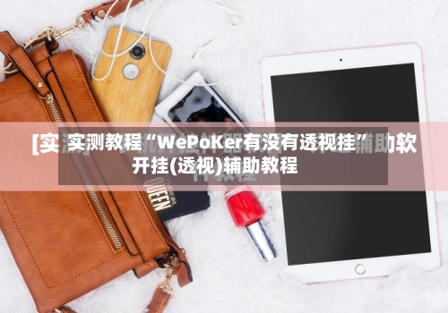 实测教程“WePoKer有没有透视挂”开挂(透视)辅助教程-第2张图片