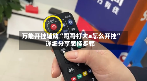 万能开挂辅助“哥哥打大a怎么开挂	”详细分享装挂步骤-第2张图片