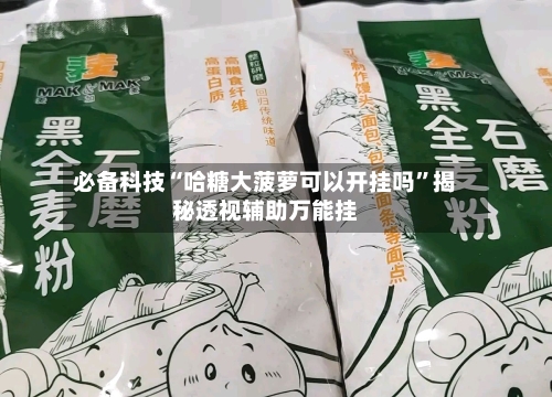 必备科技“哈糖大菠萝可以开挂吗”揭秘透视辅助万能挂