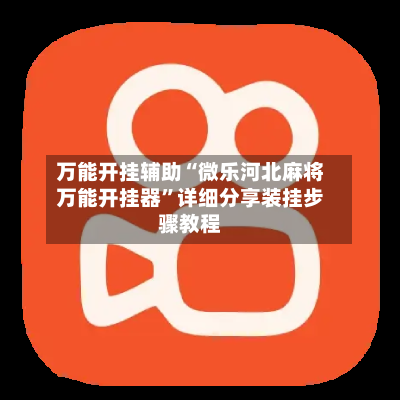 万能开挂辅助“微乐河北麻将万能开挂器”详细分享装挂步骤教程-第3张图片