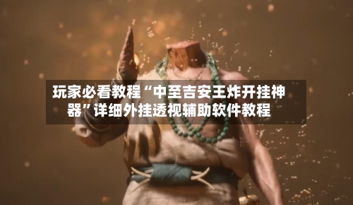 玩家必看教程“中至吉安王炸开挂神器”详细外挂透视辅助软件教程-第2张图片