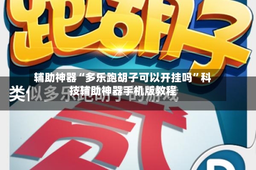 辅助神器“多乐跑胡子可以开挂吗	”科技辅助神器手机版教程-第2张图片