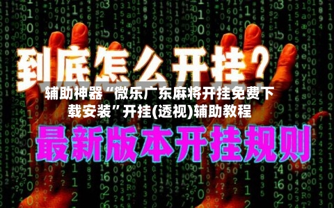 辅助神器“微乐广东麻将开挂免费下载安装”开挂(透视)辅助教程-第2张图片