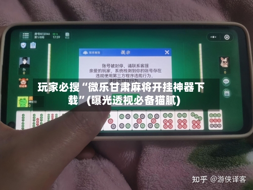玩家必搜“微乐甘肃麻将开挂神器下载”(曝光透视必备猫腻)