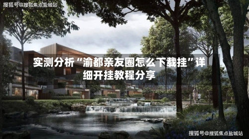 实测分析“渝都亲友圈怎么下载挂”详细开挂教程分享-第2张图片