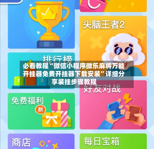必看教程“微信小程序微乐麻将万能开挂器免费开挂器下载安装	”详细分享装挂步骤教程-第2张图片