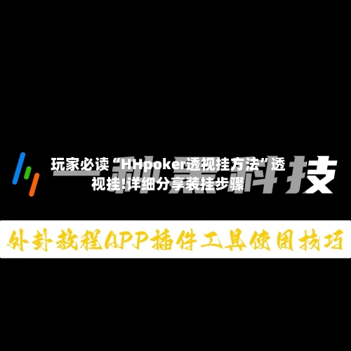 玩家必读“HHpoker透视挂方法”透视挂!详细分享装挂步骤-第2张图片