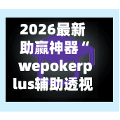 2026最新助赢神器“wepokerplus辅助透视插件	”科技辅助神器手机版-第2张图片