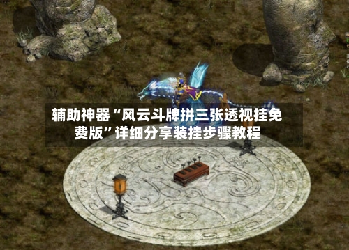 辅助神器“风云斗牌拼三张透视挂免费版”详细分享装挂步骤教程-第3张图片