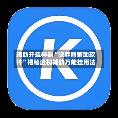 辅助开挂神器“陕麻圈辅助软件”揭秘透视辅助万能挂用法-第3张图片
